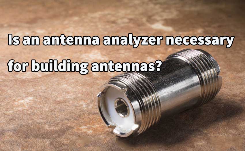 Is an antenna analyzer necessary for building antennas?